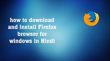 How to Download And Install Mozilla Firefox on Windows 7, 8, 10 in Hindi