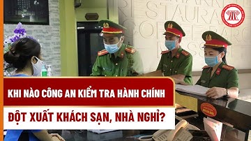 Khi Nào Công An Kiểm Tra Hành Chính Đột Xuất Khách Sạn, Nhà Nghỉ? | THƯ VIỆN PHÁP LUẬT