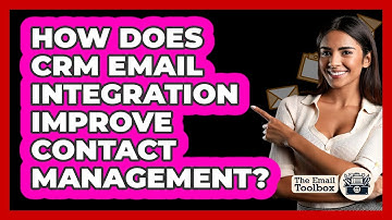 How Does CRM Email Integration Improve Contact Management? - TheEmailToolbox.com