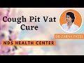 Cough pit vat cure by dr zarna patel nds  new diet system