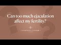 Can Too Much Ejaculation Interfere With Fertility?
