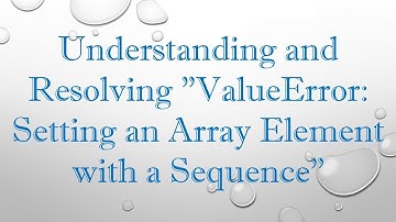 Understanding and Resolving "ValueError: Setting an Array Element with a Sequence"