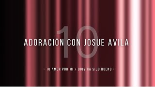 Adoración con Josue Avila (#10)  //  Tu Amor por Mi / Dios ha sido Bueno