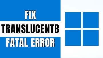 Translucenttb error in Windows 11 (Quick Fix)