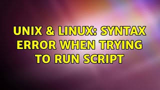 Unix & Linux: Syntax Error when trying to run script (2 Solutions!!)