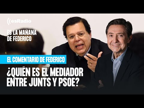 El comentario de Federico: ¿Quién es el mediador entre Junts y PSOE?