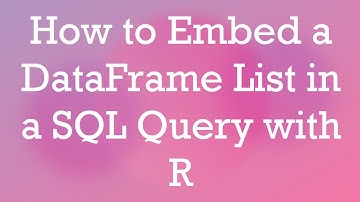How to Embed a DataFrame List in a SQL Query with R