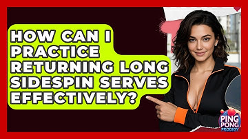 How Can I Practice Returning Long Sidespin Serves Effectively? - Ping Pong Prodigy