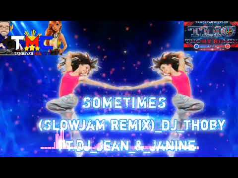 SOMETIMES (SLOWJAM BATTLE REMIX)DJ THOBY FT.DJ JEAN AND DJ JANIN EXCLUSIVE..