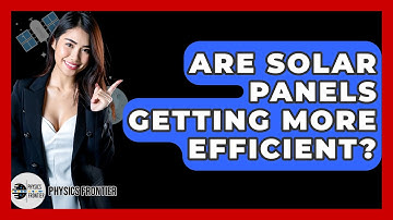 Are Solar Panels Getting More Efficient? - Physics Frontier