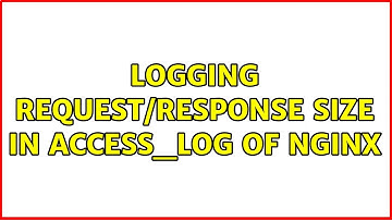 Logging Request/Response size in access_log of Nginx (2 Solutions!!)