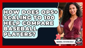 How Does OPS+ Scaling To 100 Help Compare Baseball Players? - Baseball Statistics Vault