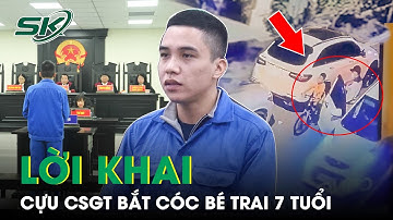 Chi Tiết Lời Khai Của Cựu Csgt Bắt Cóc Bé Trai 7 Tuổi Đòi Tiền Chuộc 15 Tỷ Đồng Tại Tòa | SKĐS
