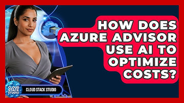 How Does Azure Advisor Use AI To Optimize Costs? - Cloud Stack Studio