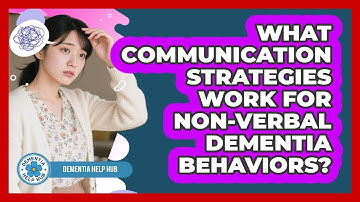 What Communication Strategies Work For Non-verbal Dementia Behaviors? - Dementia Help Hub