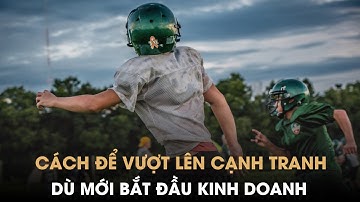 Cách tốt nhất để chiến thắng trong cạnh tranh dù bạn chỉ mới bắt đầu kinh danh