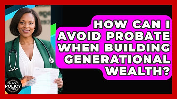 How Can I Avoid Probate When Building Generational Wealth? - Black Policy Pros