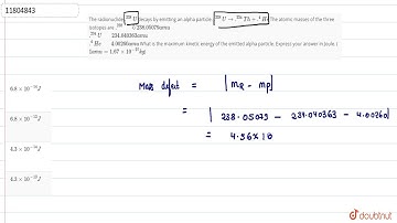 The radionuclide `.^(238)U` decays by emitting an alpha particle. `.^(238)Uto.^(234)Th+.^(4)He