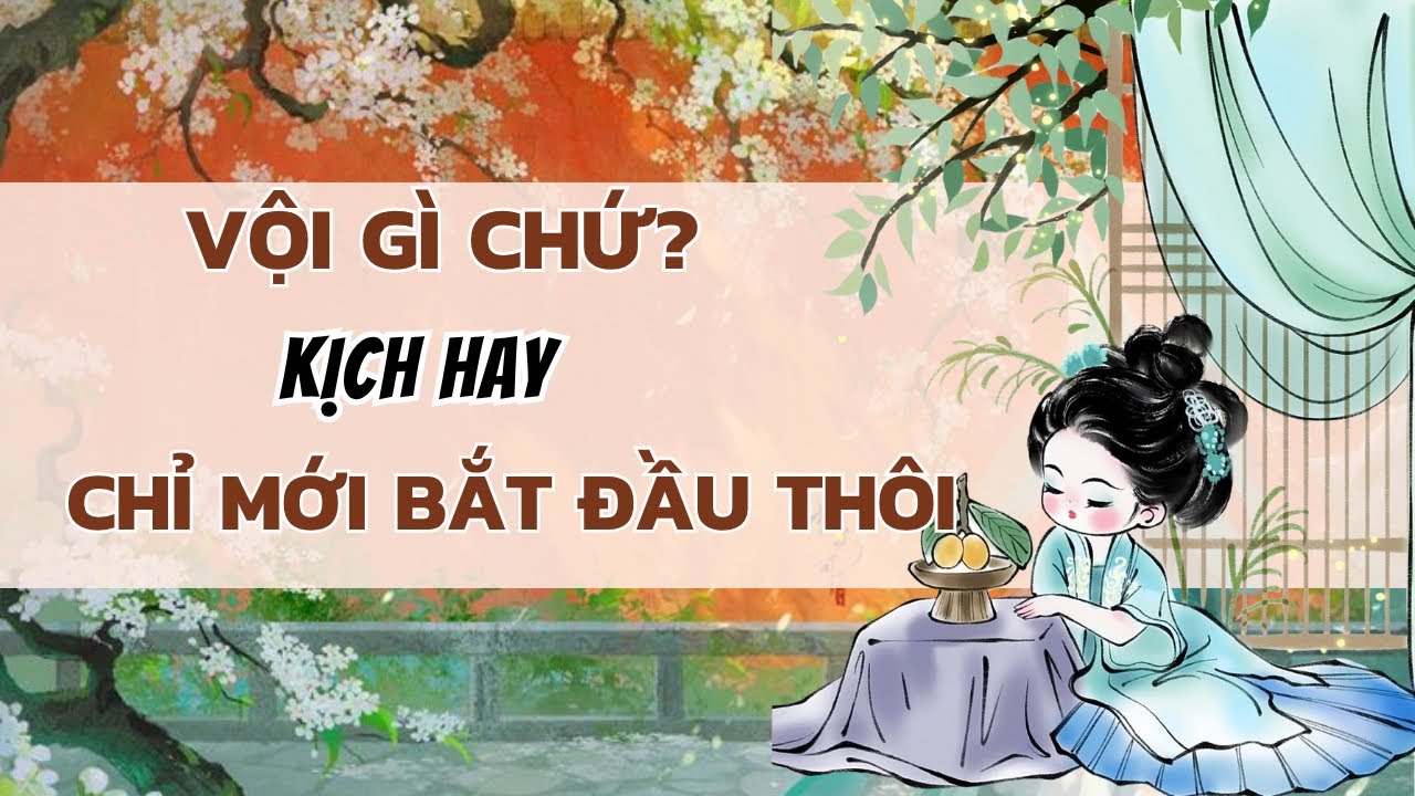 [TRUYỆN AUDIO] VỘI GÌ CHỨ? KỊCH HAY CHỈ MỚI BẮT ĐẦU THÔI