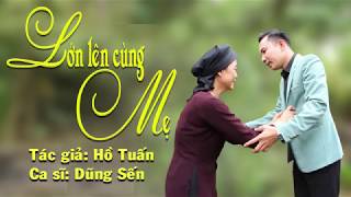 LỚN LÊN CÙNG MẸ - CS DŨNG SẾN