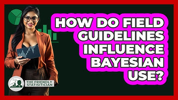 How Do Field Guidelines Influence Bayesian Use?