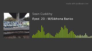 Epsd. 20 - W/Sikhona Banko