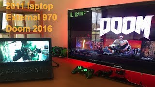 Doom 2016 on 2011 Laptop with external 970 (max settings)