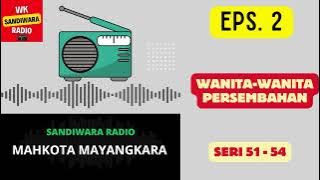 MAHKOTA MAYANGKARA Seri 51 - 54 Episode 2. Wanita-wanita Persembahan [Sandiwara Radio]