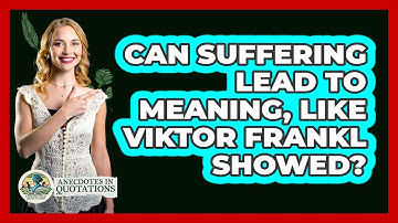 Can Suffering Lead To Meaning, Like Viktor Frankl Showed? - Anecdotes in Quotation