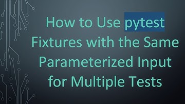 How to Use pytest Fixtures with the Same Parameterized Input for Multiple Tests