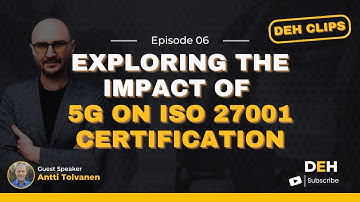 Exploring the Impact of 5G on ISO 27001 Certification with Antti Tolvanen  II DEH Clips