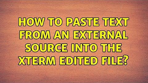 Ubuntu: How to paste text from an external source into the xterm edited file? (2 Solutions!!)