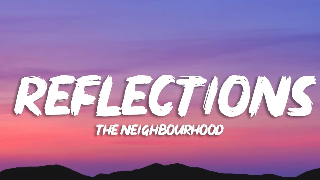 Reflections- The Neighbourhood  The neighbourhood, Song lyrics