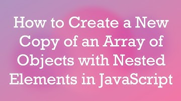 How to Create a New Copy of an Array of Objects with Nested Elements in JavaScript
