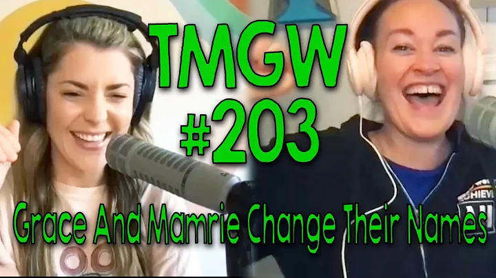 TMGW #203: Grace and Mamrie Change Their Names