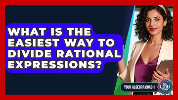 What Is The Easiest Way To Divide Rational Expressions? - Your Algebra Coach
