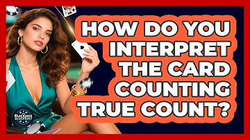 How Do You Interpret The Card Counting True Count?