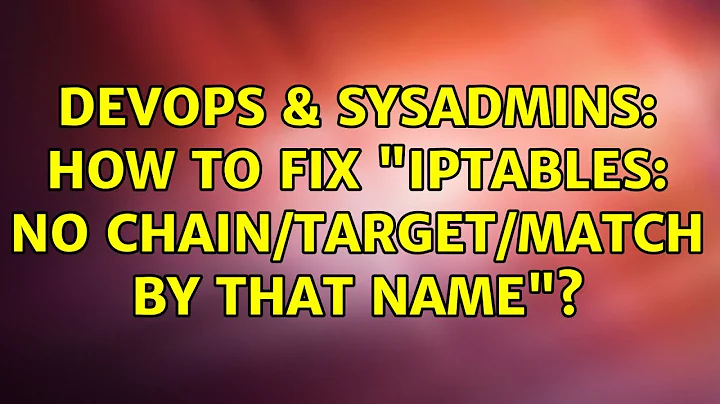 DevOps & SysAdmins: How to fix "iptables: No chain/target/match by that name"? (2 Solutions!!)