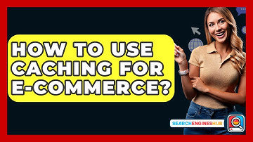 How To Use Caching For E-commerce? - SearchEnginesHub.com