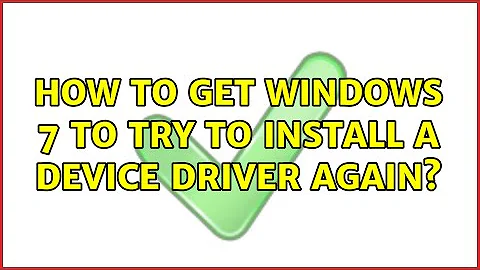 How to get Windows 7 to try to install a device driver again? (2 Solutions!!)