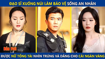 Đạo Sĩ Xuống Núi Làm Bảo Vệ Quèn Sống An Nhàn, Được Nữ Tổng Tài Nhìn Trúng Và Dâng Cho Cái Ngàn Vàng