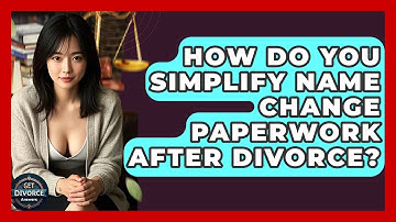 How Do You Simplify Name Change Paperwork After Divorce? - Get Divorce Answers