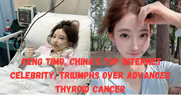 Feng Timo, China's Top Internet Celebrity, Triumphs Over Advanced Thyroid Cancer