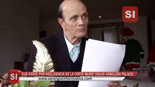 SUB JUDICE POR NEGLIGENCIA DE LA CORTE MURIÓ OSCAR ARBOLEDA PALACIO | Sinergia Informativa