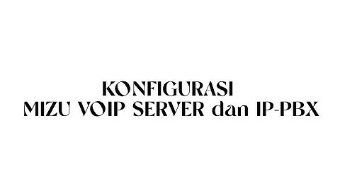 CARA KONFIGURASI MIZU VOIP SERVER dan IP-PBX (TEKNOLOGI LAYANAN JARINGAN)