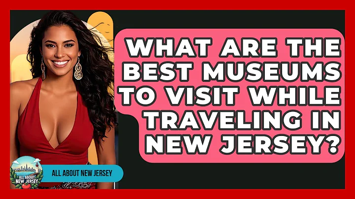 What Are the Best Museums to Visit While Traveling in New Jersey? | All About New Jersey