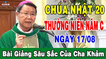 (NGÀY 17/08) CHÚA NHẬT 20 THƯỜNG NIÊN NĂM C - Bài Giảng Sâu Sắc Của Đc Phêrô Nguyễn Văn Khảm