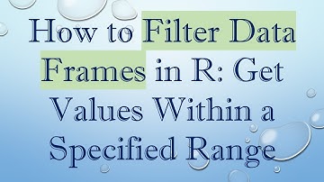How to Filter Data Frames in R: Get Values Within a Specified Range