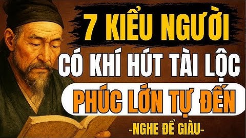 CỔ NHÂN TIẾT LỘ – 7 Kiểu Người Có “Khí” Hấp Dẫn Tài Lộc, Phúc Tự Tìm Đến | Triết Lý Sống