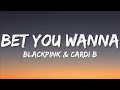 BLACKPINK, Cardi B - Bet You Wanna (Lyrics)